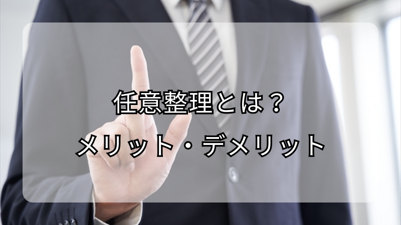 借金問題解決のカギ！任意整理のメリットとデメリット徹底解説