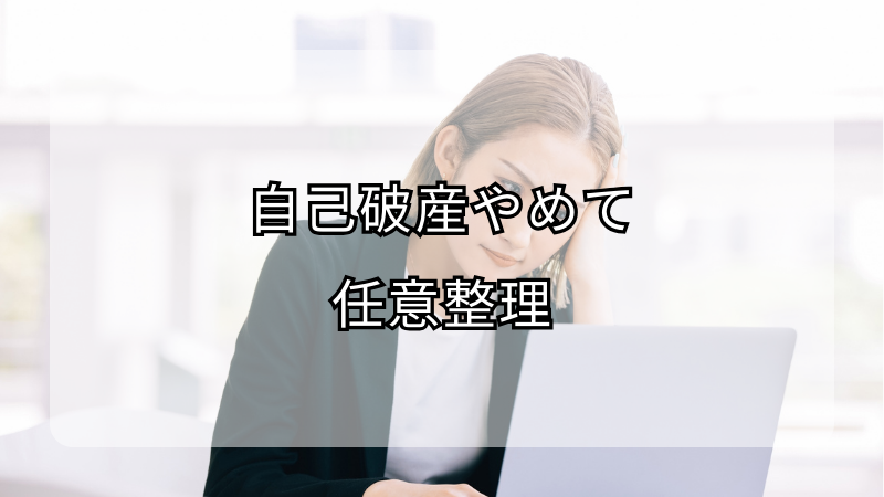 自己破産をやめて任意整理に切り替える方法と注意点