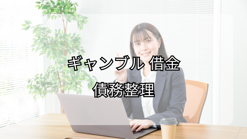 ギャンブル依存で借金地獄？債務整理の方法とギャンブル依存症対策