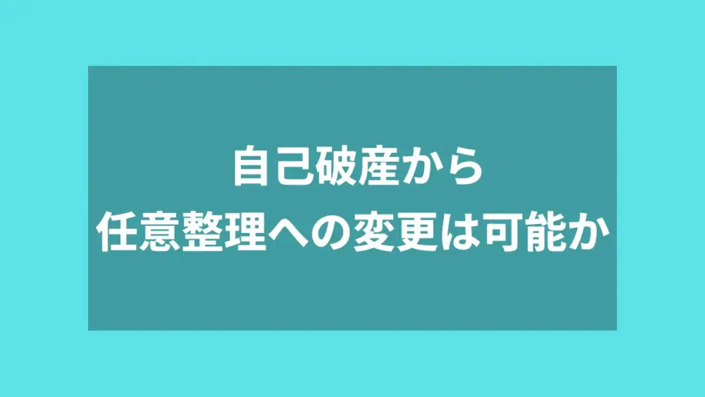 自己破産から任意整理への変更は可能か