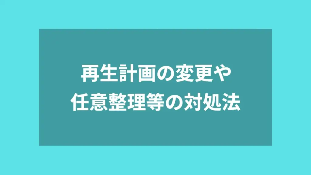 再生計画の変更や任意整理等の対処法